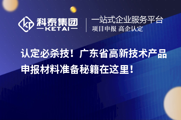 认定必杀技！广东省高新技术产品申报材料准备秘籍在这里！