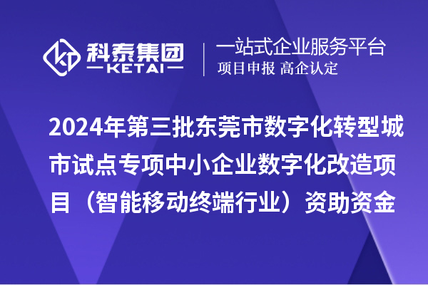 2024年第三批东莞市数字化转型城市试点专项中小企业数字化改造项目（智能移动终端行业）资助资金拨付