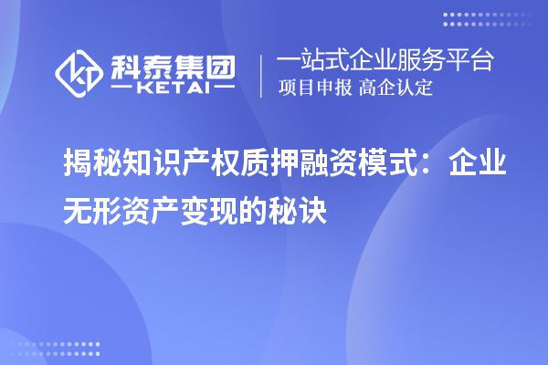 揭秘知识产权质押融资模式：企业无形资产变现的秘诀