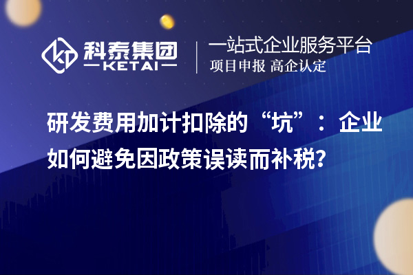 研发费用加计扣除的“坑”：企业如何避免因政策误读而补税？