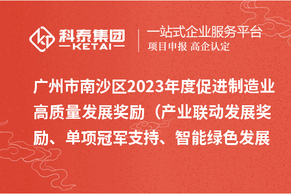 广州市南沙区2023年度促进制造业高质量发展奖励（产业联动发展奖励、单项冠军支持、智能绿色发展奖励）拟兑现名单的公示