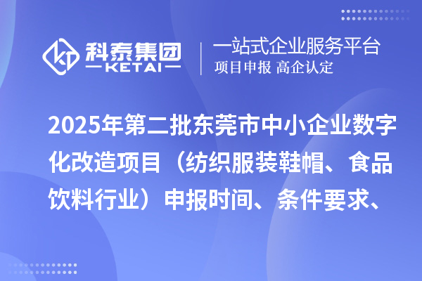 2025年第二批东莞市中小企业数字化改造项目（纺织服装鞋帽、食品饮料行业）申报时间、条件要求、资助奖励