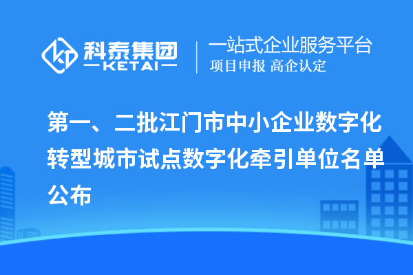 第一、二批江门市中小企业数字化转型城市试点数字化牵引单位名单公布