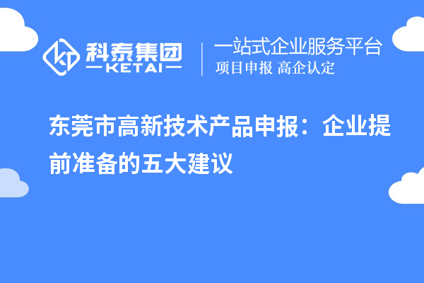 东莞市高新技术产品申报：企业提前准备的五大建议