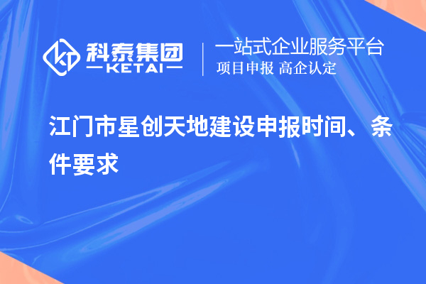 江门市星创天地建设申报时间、条件要求