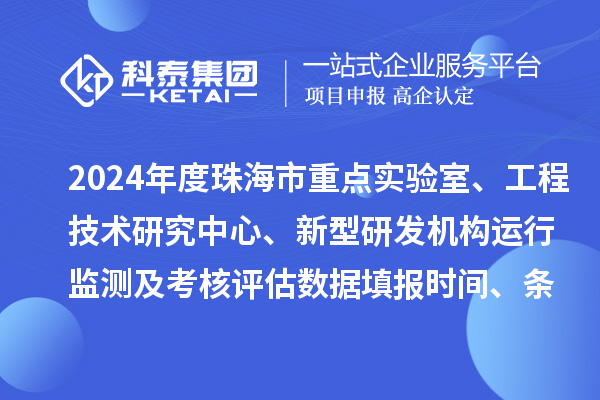 2024年度珠海市重点实验室、工程技术研究中心、新型研发机构运行监测及考核评估数据填报时间、条件要求