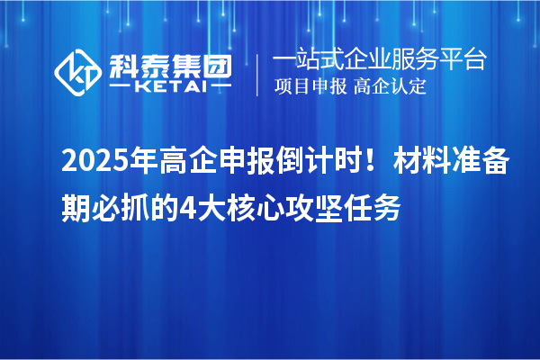 2025年高企申报倒计时！材料准备期必抓的4大核心攻坚任务