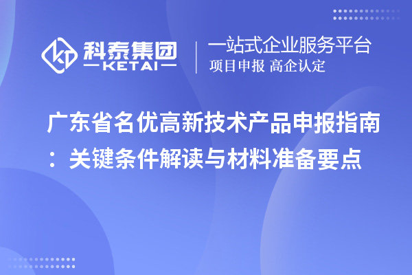 广东省名优高新技术产品申报指南：关键条件解读与材料准备要点