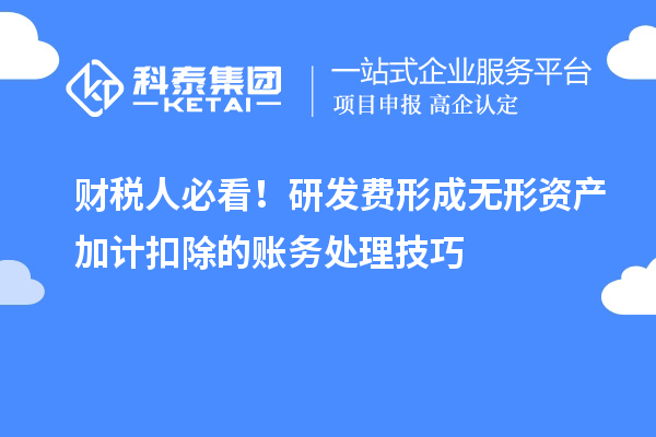 财税人必看！研发费形成无形资产加计扣除的账务处理技巧