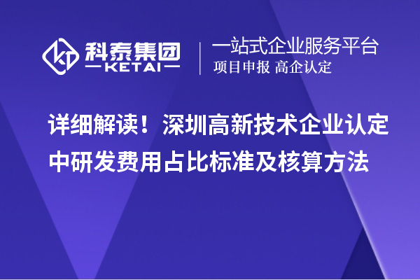 详细解读！深圳高新技术企业认定中研发费用占比标准及核算方法