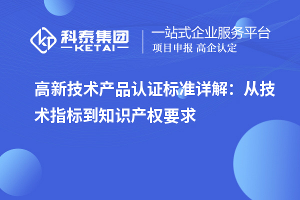 高新技术产品认证标准详解：从技术指标到知识产权要求