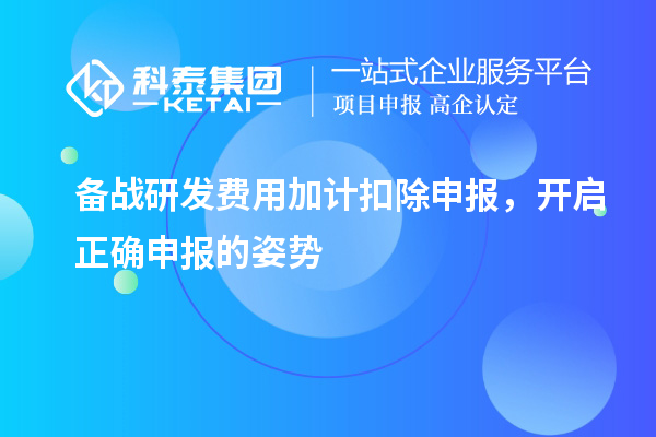 备战研发费用加计扣除申报，开启正确申报的姿势