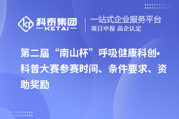 第二届“南山杯”呼吸健康科创?科普大赛参赛时间、条件要求、资助奖励