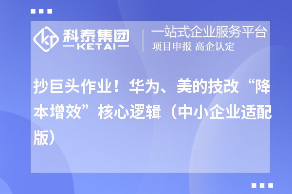 抄巨头作业！华为、美的技改“降本增效”核心逻辑（中小企业适配版）