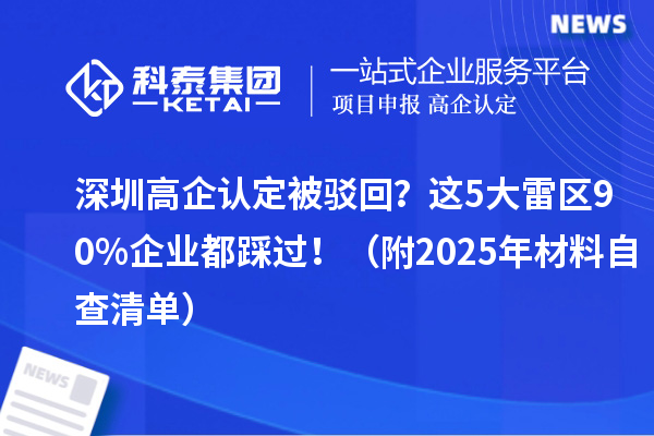 深圳高企认定被驳回？这5大雷区90%企业都踩过！（附2025年材料自查清单）
