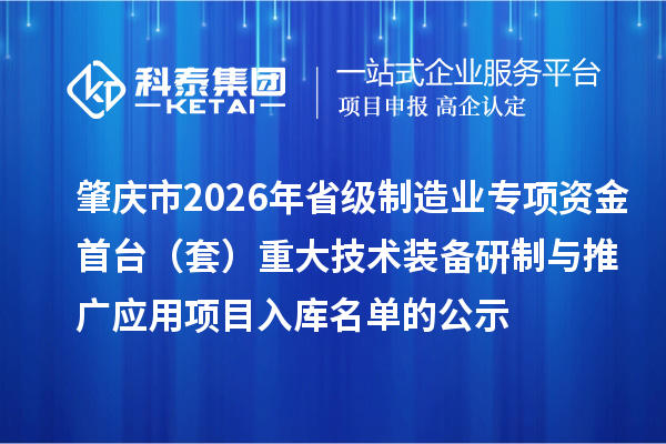 肇庆市2026年省级制造业专项资金首台（套）重大技术装备研制与推广应用项目入库名单的公示