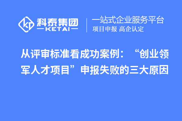 从评审标准看成功案例：“创业领军人才项目”申报失败的三大原因