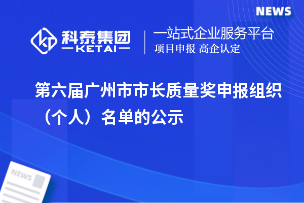 第六届广州市市长质量奖申报组织（个人）名单的公示