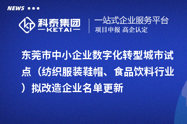 东莞市中小企业数字化转型城市试点（纺织服装鞋帽、食品饮料行业）拟改造企业名单更新