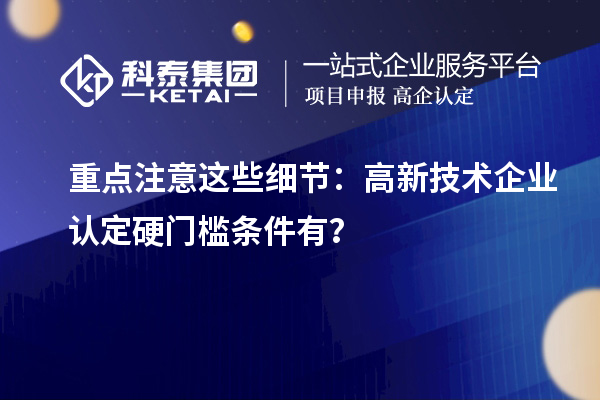 重点注意这些细节：高新技术企业认定硬门槛条件有？