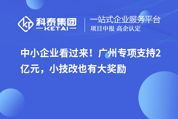 中小企业看过来！广州专项支持2亿元，小技改也有大奖励