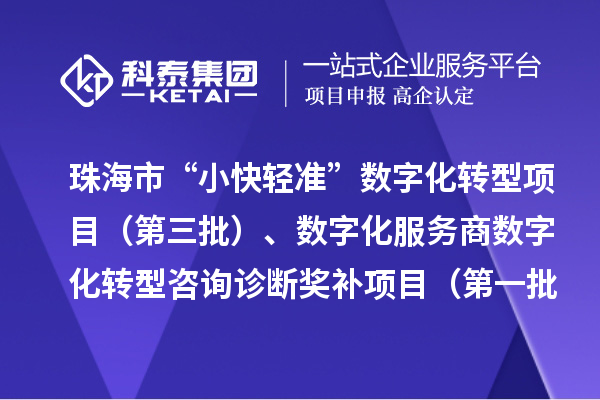珠海市“小快轻准”数字化转型项目（第三批）、数字化服务商数字化转型咨询诊断奖补项目（第一批）入库储备项目的公示