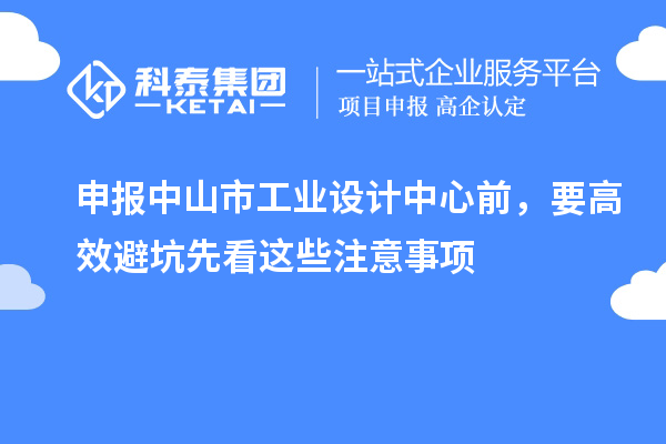 申报中山市工业设计中心前，要高效避坑先看这些注意事项