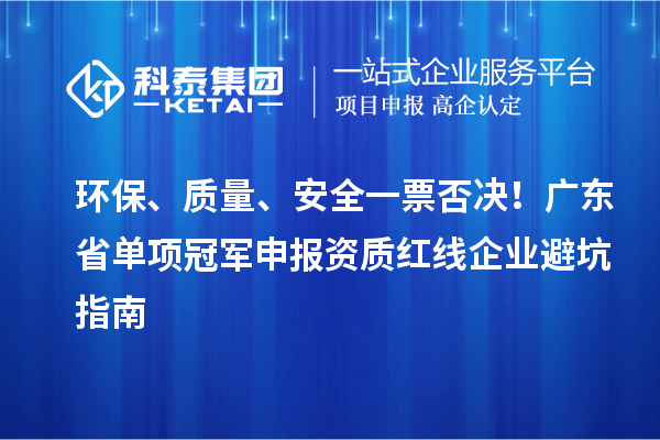 环保、质量、安全一票否决！广东省单项冠军申报资质红线企业避坑指南
