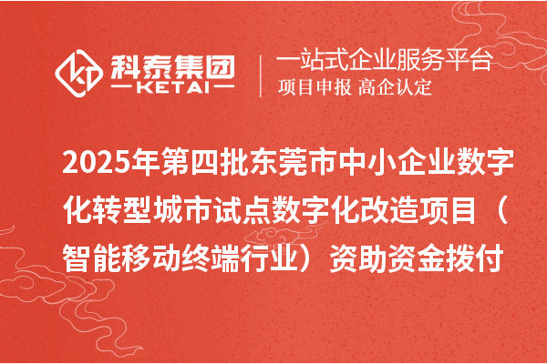2025年第四批东莞市中小企业数字化转型城市试点数字化改造项目（智能移动终端行业）资助资金拨付