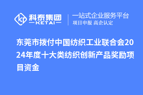 东莞市拨付中国纺织工业联合会2024年度十大类纺织创新产品奖励项目资金