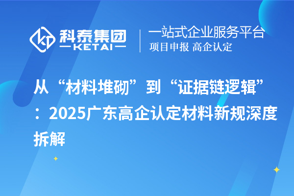 从“材料堆砌”到“证据链逻辑”:2025广东高企认定材料新规深度拆解