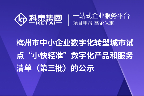 梅州市中小企业数字化转型城市试点“小快轻准”数字化产品和服务清单（第三批）的公示