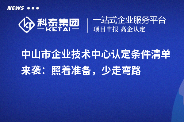 中山市企业技术中心认定条件清单来袭：照着准备，少走弯路