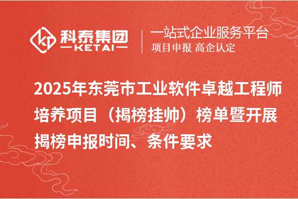 2025年东莞市工业软件卓越工程师培养项目（揭榜挂帅）榜单暨开展揭榜申报时间、条件要求
