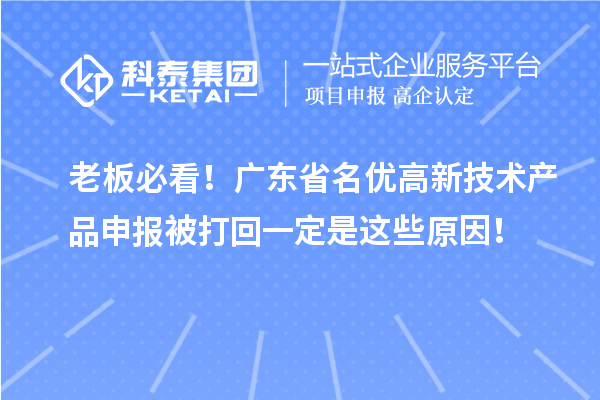 老板必看！广东省名优高新技术产品申报被打回一定是这些原因！