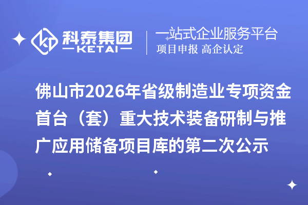 佛山市2026年省级制造业专项资金首台（套） 重大技术装备研制与推广应用储备项目库的第二次公示