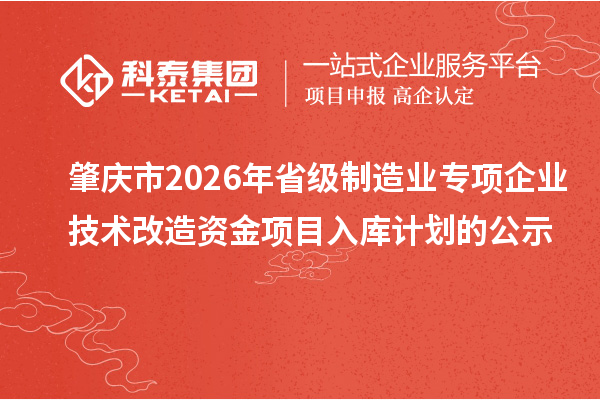 肇庆市2026年省级制造业专项企业技术改造资金项目入库计划的公示