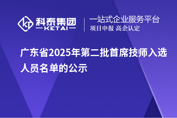 广东省2025年第二批首席技师入选人员名单的公示