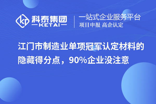江门市制造业单项冠军认定材料的隐藏得分点，90%企业没注意