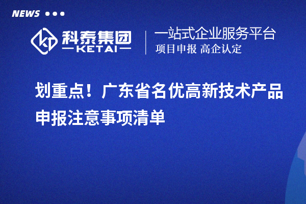 划重点！广东省名优高新技术产品申报注意事项清单