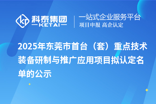2025年东莞市首台（套）重点技术装备研制与推广应用项目拟认定名单的公示