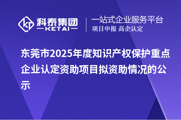 东莞市2025年度知识产权?；ぶ氐闫笠等隙ㄗ手钅磕庾手榭龅墓? style=