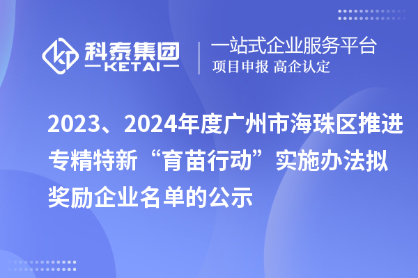 2023、2024年度广州市海珠区推进专精特新“育苗行动”实施办法拟奖励企业名单的公示