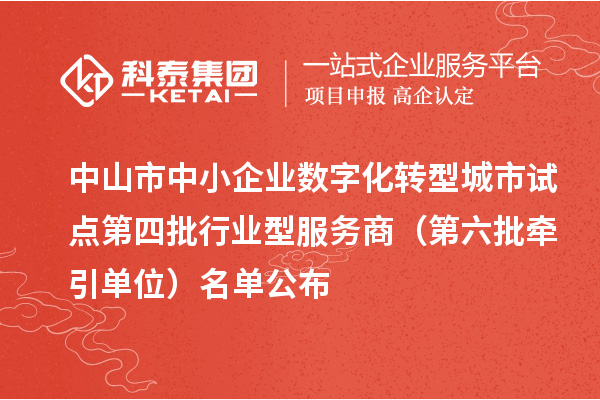 中山市中小企业数字化转型城市试点第四批行业型服务商（第六批牵引单位）名单公布