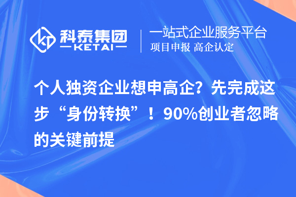 个人独资企业想申高企？先完成这步“身份转换”！90%创业者忽略的关键前提
