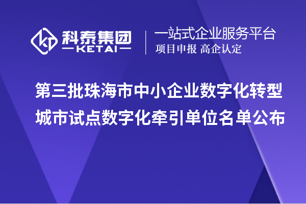 第三批珠海市中小企业数字化转型城市试点数字化牵引单位名单公布
