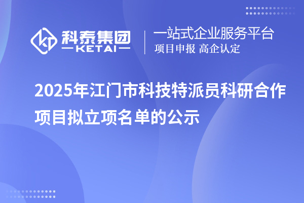 2025年江门市科技特派员科研合作项目拟立项名单的公示