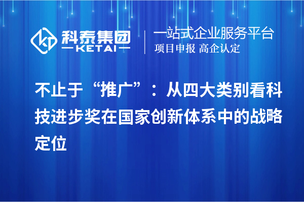 不止于“推广”：从四大类别看科技进步奖在国家创新体系中的战略定位