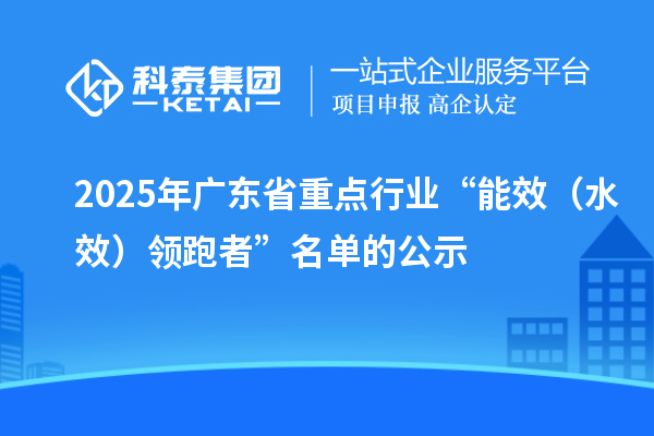 2025年广东省重点行业“能效（水效）领跑者”名单的公示