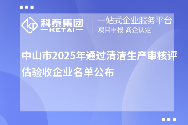 中山市2025年通过清洁生产审核评估验收企业名单公布